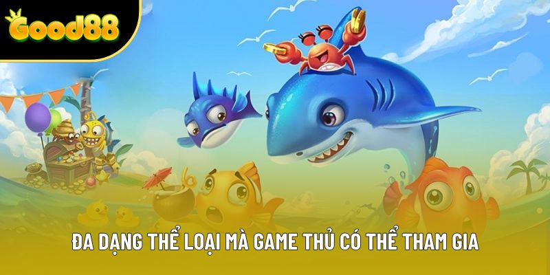 Đa dạng thể loại mà game thủ có thể tham gia Đa dạng thể loại mà game thủ có thể tham gia