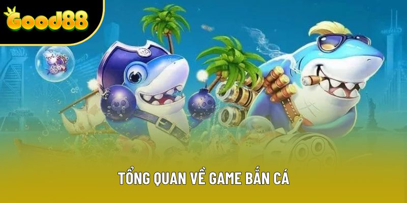 Tổng quan về game bắn cá Tổng quan về game bắn cá