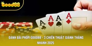 Đánh Bài Phỏm Good88 - 3 Chiến Thuật Giành Thắng Nhanh 2025 