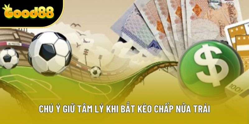 Chú ý giữ tâm lý khi bắt kèo chấp nửa trái Chú ý giữ tâm lý khi bắt kèo chấp nửa trái