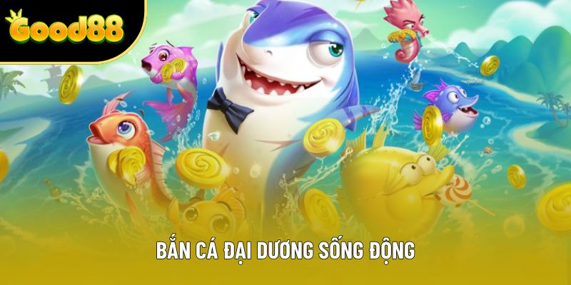 Bắn cá đại dương sống động Bắn cá đại dương sống động