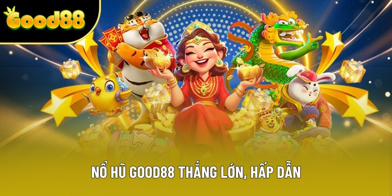 Nổ hũ Good88 thắng lớn, hấp dẫn Nổ hũ Good88 thắng lớn, hấp dẫn
