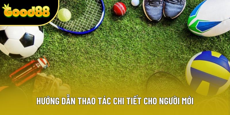 Hướng dẫn thao tác chi tiết cho người mới
