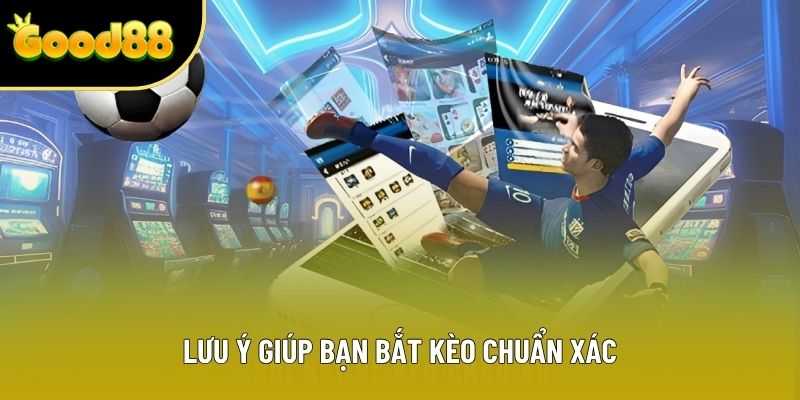 Lưu ý giúp bạn bắt kèo chuẩn xác Lưu ý giúp bạn bắt kèo chuẩn xác