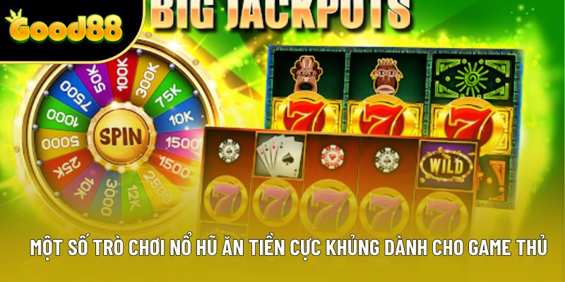 Một số trò chơi nổ hũ ăn tiền cực khủng dành cho game thủ