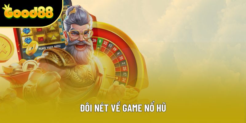 Đôi nét về game nổ hũ