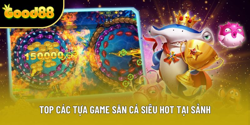 Top các tựa game săn cá siêu hot tại sảnh Top các tựa game săn cá siêu hot tại sảnh