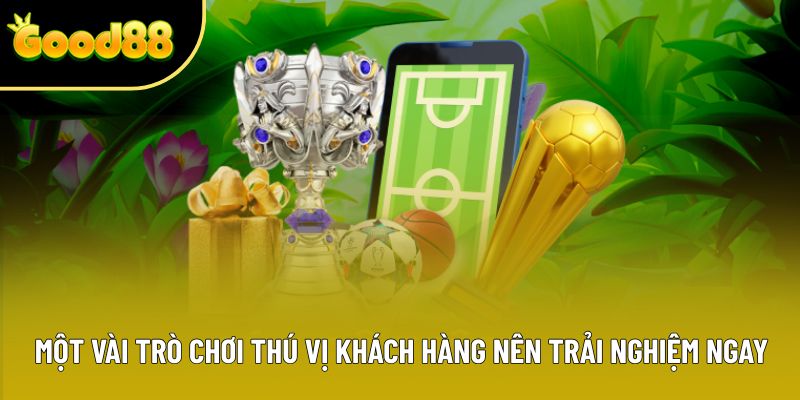 Một vài trò chơi thú vị khách hàng nên trải nghiệm ngay