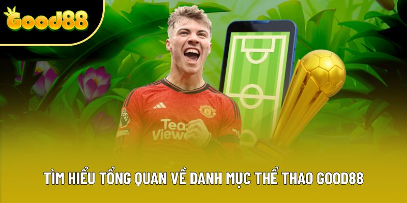 Tìm hiểu tổng quan về danh mục thể thao Good88