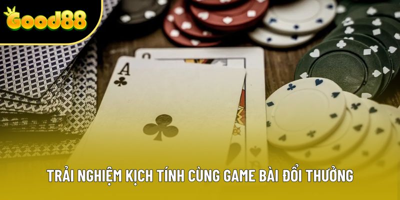 Trải nghiệm kịch tính cùng game bài đổi thưởng Trải nghiệm kịch tính cùng game bài đổi thưởng