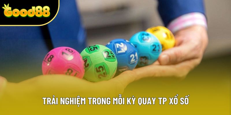 Trải nghiệm trong mỗi kỳ quay TP xổ số