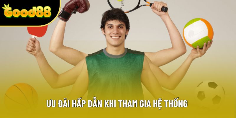 Ưu đãi hấp dẫn khi tham gia hệ thống 